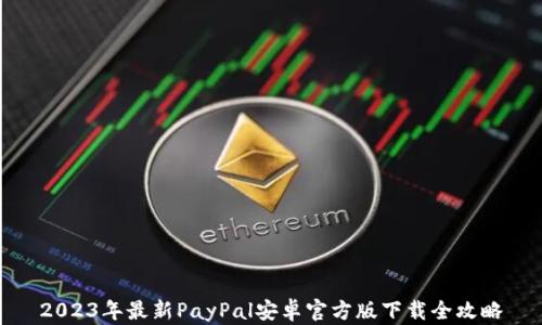 
2023年最新PayPal安卓官方版下载全攻略