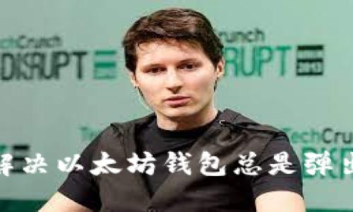 : 如何解决以太坊钱包总是弹出的烦恼