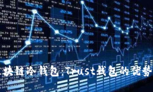 深入探讨区块链冷钱包：Trust钱包的优势与使用指南