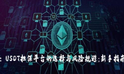 : USDT担保平台的选择与风险规避：新手指南