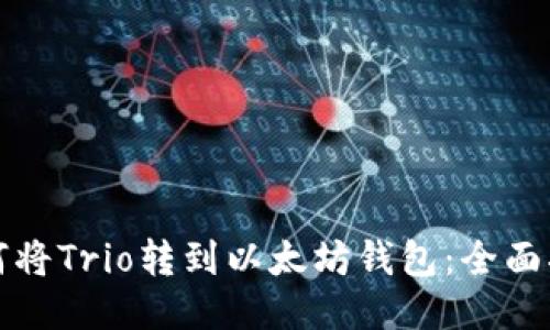 如何将Trio转到以太坊钱包：全面指南