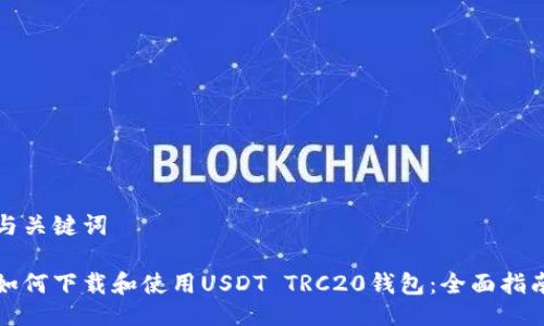 与关键词

如何下载和使用USDT TRC20钱包：全面指南