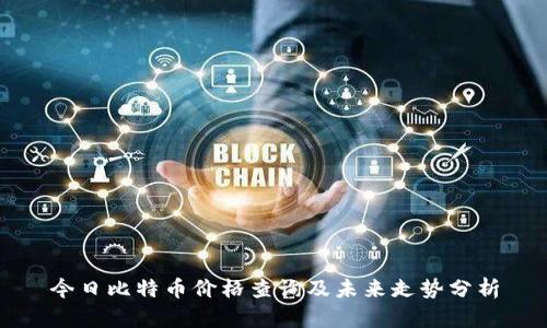 今日比特币价格查询及未来走势分析