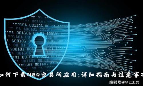 如何下载NEO交易所应用：详细指南与注意事项
