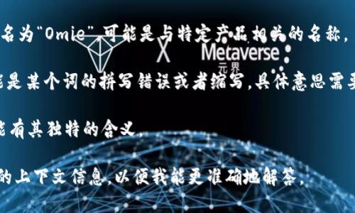 “omie”这个词在不同的语境中可能有多种含义。以下是一些可能的解释：

1. **作为网络用语**：在某些社交平台或年轻人的用语中，“omie”可能用于表示“好朋友”或是亲昵的称呼，类似于“buddy”或者“pal”。

2. **作为品牌名**：有一些品牌或应用程序名为“Omie”，可能是与特定产品相关的名称。

3. **拼写错误或缩写**：在某些情况下，可能是某个词的拼写错误或者缩写，具体意思需要依据语境进行判断。

4. **外语词汇**：在某些语言中，“omie”可能有其独特的含义。

如果这并不是你所指的“omie”，请提供更多的上下文信息，以便我能更准确地解答。