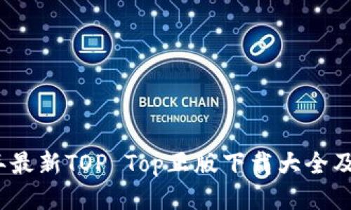: 2023年最新TOP Top正版下载大全及使用指南