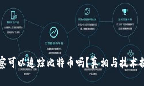 警察可以追踪比特币吗？真相与技术揭秘
