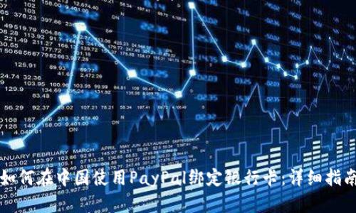 如何在中国使用PayPal绑定银行卡：详细指南