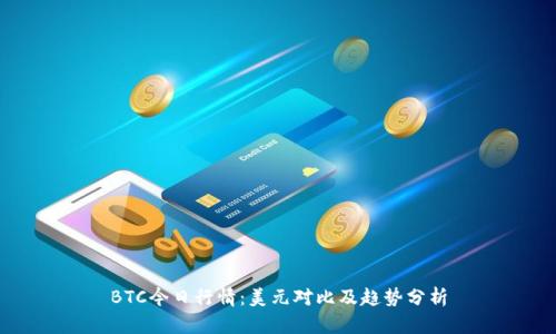BTC今日行情：美元对比及趋势分析