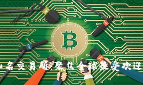 币圈知名交易所：聚焦全球最受欢迎的平台
