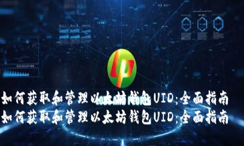 如何获取和管理以太坊钱包UID：全面指南  
如何获取和管理以太坊钱包UID：全面指南