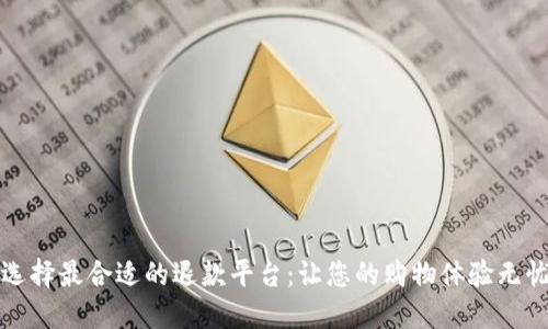 如何选择最合适的退款平台：让您的购物体验无忧无虑