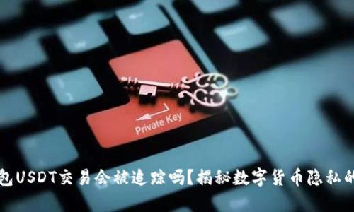 冷钱包USDT交易会被追踪吗？揭秘数字货币隐私的真相