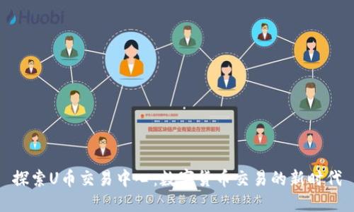 探索U币交易中心：数字货币交易的新时代