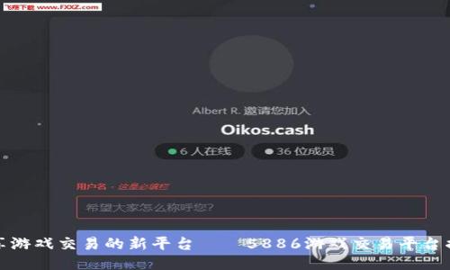 畅享游戏交易的新平台——5886游戏交易平台揭秘