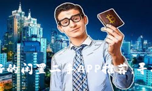 比闲鱼更好的闲置二手APP推荐：寻找你的宝藏