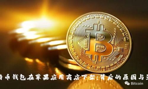 比特币钱包在苹果应用商店下架：背后的原因与影响