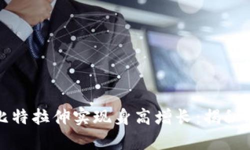 如何通过比特拉伸实现身高增长：揭秘科学与技巧