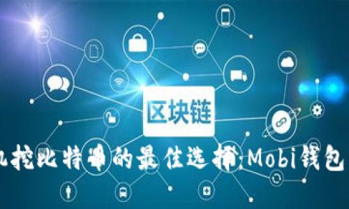 手机挖比特币的最佳选择：Mobi钱包详解