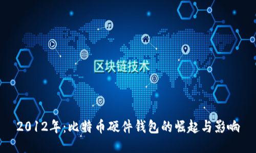 2012年：比特币硬件钱包的崛起与影响