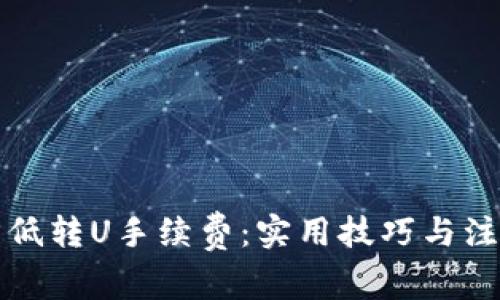 如何降低转U手续费：实用技巧与注意事项