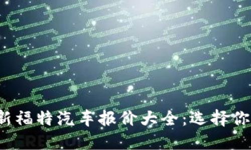 2023年最新福特汽车报价大全：选择你的梦想之车