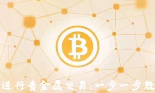 
如何在网上开户进行贵金属交易：一步一步教你打造财富之路