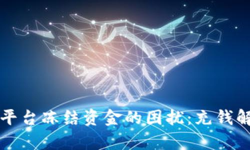 如何处理交易平台冻结资金的困扰：充钱解冻的真实经历