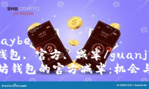 maybe/maybe  
以太坊, 钱包, 官方, 减半/guanjianci  
了解以太坊钱包的官方减半：机会与挑战并存