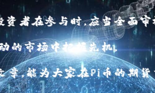 探索Pi币期货交易所价格：未来数字货币的投资机会

Pi币, 期货交易所, 数字货币, 投资机会/guanjianci

随着数字货币的迅速崛起，越来越多的人开始关注和投资这些新型资产。特别是Pi币，这种尚处于发展阶段的数字货币，吸引了不少投资者的眼球。那么，Pi币的期货交易所价格究竟如何呢？这不仅仅是一个数字，更是一种趋势的反映，下面我们将对此进行深度探讨。

一、Pi币的起源与发展

Pi币的理念源于“人人都能挖矿”，它的创建者希望能够让更多的人参与到数字货币的世界中来。与比特币等早期数字货币相比，Pi币的挖矿过程更为简单，用户只需在手机上下载应用程序，便可以轻松参与挖矿。无论你身处何地，只要有网络，就能成为这个数字经济的一份子。

正如中国一句古话所说：“三十年河东，三十年河西”，任何一种投资都有其波动性，Pi币的发展也是如此。从最初的试验阶段到现在的逐步成熟，Pi币正在向市场展示它的潜力。

二、期货交易的基本概念

期货交易是一种通过合约买卖未来某一特定资产（如商品或金融工具）的交易方式。相较于现货交易，期货交易具有更高的流动性和杠杆效应，这吸引了许多投资者参与其中。

通过期货交易所，投资者能够对未来的价格进行投机与对冲。如果你看好Pi币的未来升值潜力，可以选择在期货市场上进行投资。正如鲁迅所言：“希望是附丽于 exist 的，有存在即有希望。”在这个充满挑战的市场中，投资者需要具备敏锐的洞察力和冷静的判断力。

三、Pi币的期货交易所价格分析

Pi币的期货交易所价格受到多种因素的影响，包括市场需求、技术进步、政策监管等。目前，虽然Pi币还处于发展期，但其价格已经逐渐趋于稳定。越是接近实际应用阶段，价格的波动可能会越小。

在市场分析中，我们看到大量的用户参与和社区建设，这为Pi币的价格稳定提供了良好的基础。一些业内专家表示，随着更多企业开始接受Pi币作为支付方式，它的市场价值将进一步提升。

四、风险与机会并存

在投资Pi币期货时，首先要了解其中蕴含的风险。金融市场向来是“风云变幻”，短期内的价格波动不可避免。投资者需要具备一定的风险承受能力，并制定相应的投资策略。

不过，正如“没有风险就没有收益”的原则，Pi币的投资确实带来了难得的机会。它不仅是一次投资，更是参与数字货币新时代的机会。历史证明，早期参与者往往能够收获丰厚的回报。

五、如何选择交易所进行Pi币期货交易？

在选择交易所时，投资者应当关注交易所的信誉、用户体验、安全性等关键因素。一个优秀的交易所能够提供稳定的交易环境和及时的技术支持。

此外，市场上众多交易所的手续费、交易对以及杠杆倍数也需要进行综合考量。就像中国俗话说的：“不怕一万，就怕万一”，在投资前做好充分的准备，可以大大降低潜在的风险。

六、总结与展望

Pi币作为新兴的数字货币，正在市场中逐步展现其独特的魅力。虽然期货交易市场充满挑战，但也同样蕴含着巨大的机会。投资者在参与时，应当全面审视市场动向，适时调整策略，以期获取最大的回报。

未来，随着技术的发展和应用的增多，Pi币有望迎来新的发展高峰。在这一过程中，保持对市场的关注与学习，才能确保在波动的市场中把握先机。

整个数字货币市场如同一条奔腾不息的河流，变化万千，各位投资者要学会在这条河流中把稳舵，紧握机遇。希望通过本篇文章，能为大家在Pi币的期货交易中提供一些有价值的思考与参考。