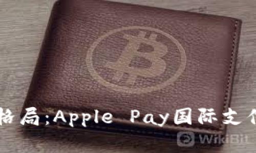 重塑支付格局：Apple Pay国际支付全面解析