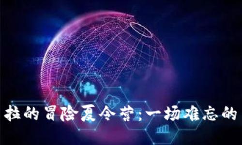 探索坎贝拉的冒险夏令营：一场难忘的户外体验