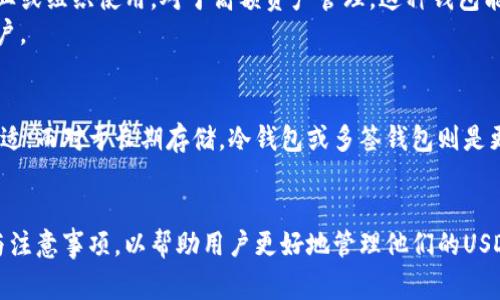 在讨论USDT（泰达币）钱包之前，重要的是要了解USDT是一种稳定币，主要用于数字货币交易中的价值稳定。USDT基于多种区块链技术，可以存储在多种类型的钱包中。以下是一些常见的USDT钱包类型及其特点：

1. 热钱包
热钱包是指在线钱包，它们连接到互联网，方便用户随时进行交易和转账。许多交易所和平台都提供热钱包服务，如Binance、Coinbase、Huobi等。
热钱包的优点是便捷，支持快速交易，但同时风险也较高，容易受到黑客攻击。因此，建议用户不要将大量资金存放在热钱包中，适合日常小额交易。

2. 冷钱包
冷钱包指的是那些不直接连接互联网的钱包，通过这种方式存储的USDT更加安全。这类钱包包括硬件钱包（如Ledger、Trezor）和纸质钱包。
冷钱包适合长期存储，尤其是对于那些希望保持资产安全的投资者。不过，冷钱包的取用速度较慢，对于频繁交易的用户来说不太方便。

3. 钱包应用
现在有许多手机应用程序可以用来存储USDT。其中一些知名的应用包括Trust Wallet、Exodus和Mycelium等。这些应用通常比较用户友好，适合新手使用。
钱包应用的优点是携带方便，用户可以随时随地进行交易，但也需注意应用安全性，确保从正规来源下载。

4. 桌面钱包
桌面钱包是指安装在个人电脑上的软件钱包，用户可以通过它来管理自己的数字资产。一些知名的桌面钱包如Electrum、Exodus等支持USDT交易。
这些钱包的安全性相对较高，但使用时需确保电脑安全，避免病毒和恶意软件的侵害。

5. 多签钱包
多签钱包是指需要多个私钥才能进行交易的钱包，这样可以增加安全性，通常被企业或组织使用。对于高额资产管理，这种钱包能有效防止单点失败。
虽然多签钱包提供了更高的安全性，但其操作相对复杂，适合有一定技术背景的用户。

总结
用户可以根据自己的需求选择适合的USDT钱包。对于日常交易，热钱包可能更加合适；而对于长期存储，冷钱包或多签钱包则是更安全的选择。
无论选择哪种钱包，都应保持警惕，加强安全措施，以保护自己的资产安全。

要进一步了解如何安全使用这些钱包，本文将详细介绍每种钱包的具体使用方法与注意事项，以帮助用户更好地管理他们的USDT资产。