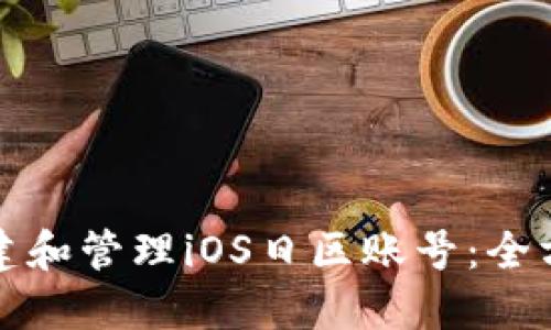 如何创建和管理iOS日区账号：全方位指南