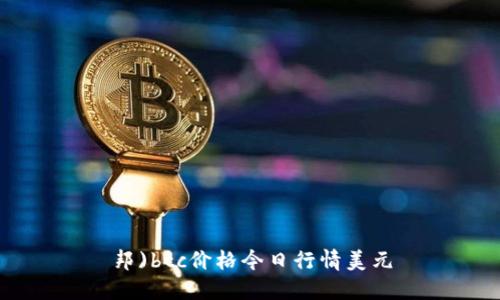 邦)btc价格今日行情美元