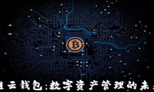 
区块链云钱包：数字资产管理的未来选择