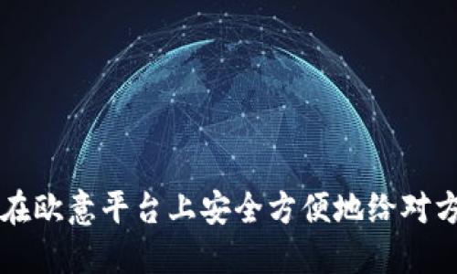 如何在欧意平台上安全方便地给对方充币
