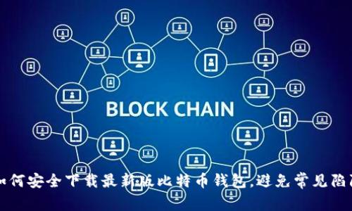 如何安全下载最新版比特币钱包，避免常见陷阱
