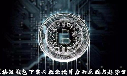 
区块链钱包下载人数激增背后的原因与趋势分析