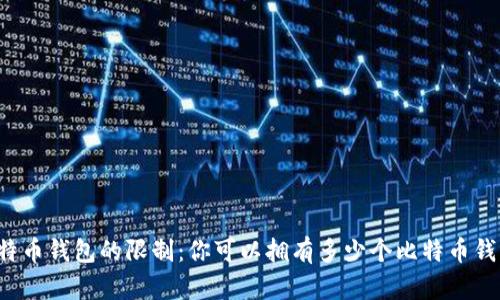 比特币钱包的限制：你可以拥有多少个比特币钱包？