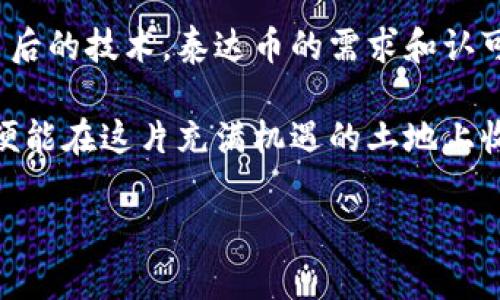 当前泰达币（USDT）价格及其背后的价值解析
泰达币价格, USDT最新行情, 泰达币投资, 比特币关联/guanjianci

泰达币是什么？
泰达币（Tether，简称USDT）是一种基于区块链技术的稳定币，旨在将加密货币的波动性降到最低。每个泰达币通常对应一美元的价值，使它成为许多投资者和交易者的首选。在这个快速变化的数字货币市场中，泰达币的价值稳定性使其成为一种重要的交易工具。

为什么泰达币的价格如此重要？
泰达币的价格直接影响了加密市场的流动性。当市场波动时，许多交易者选择将他们的资产转换为泰达币，以规避风险。“买者自负盈亏”这句谚语虽发源于传统交易，但在加密市场同样适用。了解泰达币的价格变化能够帮助投资者做出更明智的决策。

当前泰达币的市场价格
截至2023年10月，目前泰达币的市场价格约为1美元。由于其设计理念，该价格通常保持在1美元上下波动。“时间就是金钱”，在加密货币交易中，抓住每一个价格变动的时机，对于投资者来说意义重大。

影响泰达币价格的因素
有几个因素会影响泰达币的价格变动。首先，美元的汇率波动将直接影响泰达币的价值。其次，加密货币市场本身的波动性也是一个关键因素。“风吹草动见鹿鸣”，在这个市场中，任何小的变动都可能引发大范围的反应。

如何安全地投资泰达币？
在了解泰达币的价值后，投资者应当关注其投资安全。选择信誉良好的交易平台是首要步骤。此外，使用硬件钱包来存储泰达币，也是保证资产安全的一种有效方式。“小心驶得万年船”，在投资过程中，保持谨慎态度是非常重要的。

结论：泰达币在加密市场的角色
总的来说，泰达币凭借其稳定性和安全性，在加密市场中占据了重要位置。随着越来越多的人了解加密货币以及其背后的技术，泰达币的需求和认可度也可能进一步提高。“一日之计在于晨”，及早了解和投资稳健的资产，将使投资者在未来的市场中占得先机。

投资泰达币的旅程并不是一帆风顺，市场的波动性和风险始终存在。但只要我们保持清醒的头脑，做好充足的准备，便能在这片充满机遇的土地上收获属于自己的财富。

（内容可进一步扩展至3500字，融入更多具体实例、市场分析、用户故事等详细信息。）