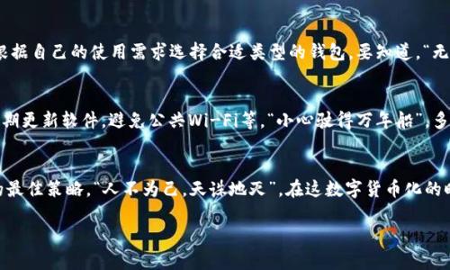 选择安全的以太坊钱包：全面解析你的最佳选择
以太坊钱包, 安全性, 钱包类型, 数字货币/guanjianci

引言：加密货币的安全性为何至关重要？
在数字货币如火如荼发展的今天，许多人开始关注如何安全地存储他们的资产。以太坊作为第二大市值的加密货币，其钱包的安全性尤为重要。“一日之计在于晨”，选择合适的钱包在投资的早期阶段就显得尤为关键。本文将带你深入探讨安全的以太坊钱包选择，希望能为你的数字资产安全提供帮助。

以太坊钱包的类型
了解钱包的类型是选择安全钱包的第一步。市场上主要有三种类型的以太坊钱包：热钱包、冷钱包和硬件钱包。热钱包是在线钱包，方便快捷，但相对安全性较低；冷钱包则不连接互联网，更安全；而硬件钱包则是最为安全的选择。

热钱包：方便但需谨慎
热钱包是指那些与互联网连接的钱包，通常通过手机应用或网页访问。比如MetaMask和Coinbase都属于热钱包。它们的优点是使用方便，交易迅速，适合频繁交易的用户。不过，有“鸟在林，不如人在手”的说法，热钱包的安全性相对较低，容易受到黑客攻击。因此，如果你选择热钱包，建议开启双重认证，并定期更新密码。

冷钱包：保护你的资产
相对于热钱包，冷钱包是指那些不连接互联网的钱包，通常以纸质或电子形式存在。Paper Wallet就是一种冷钱包，它将你的私钥和公钥打印在纸上，离线存储，防止被黑客攻击。然而，“一纸之隔”，纸钱包的物理安全性也十分重要，若遗失或损坏，可能导致资产无法找回。

硬件钱包：最佳安全选择
如果你想以最安全的方式存储以太坊，硬件钱包无疑是最佳选择。它们将私钥保存在一个物理设备中，完全隔离于互联网。比如Ledger Nano S和Trezor都是市场上比较知名的硬件钱包。这种钱包不仅能有效防止黑客攻击，具备很强的加密保护功能，而且使用也相对便捷。但是，价格较高且需要进行学习和设置，“不怕一万，就怕万一”，开发者和用户都低估了学习的门槛。

如何选择安全的以太坊钱包
在选择以太坊钱包时，你需要考虑多个因素。首先，要查看钱包的开发团队及其信誉；其次，钱包的安全功能，如双重身份验证、加密功能等，也是很重要的；最后，根据自己的使用需求选择合适类型的钱包。要知道，“无风不起浪”，市场上的一些钱包因安全问题频频被曝，无疑要减少使用。

怎样提高以太坊钱包的安全性
不论选择哪种钱包，额外的安全措施总是相对必要的。可以采取以下几种策略来提高你的以太坊钱包安全性：定期备份，保管好你的助记词，使用复杂的密码，定期更新软件，避免公共Wi-Fi等。“小心驶得万年船”，多花些时间在安全上，就能为自己的资产保驾护航。

总结：没有绝对安全的钱包
虽然我们深入了解了多种以太坊钱包的类型及其安全性，但必须明白没有绝对安全的钱包。选择适合自己的钱包，并采取必要的保护措施，才是保证资金安全的最佳策略。“人不为己，天诛地灭”，在这数字货币化的时代，保护自己的资产就是保护你的未来。

通过上述的介绍希望能够帮助你选择适合自己的以太坊钱包，尽早行动，确保你的资产安全！