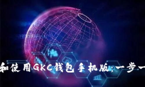 如何下载和使用GKC钱包手机版：一步一步的指南