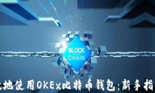 
如何安全高效地使用OKEx比特币钱包：新手指南与实用技巧