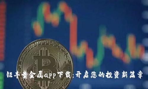 钜丰贵金属app下载：开启您的投资新篇章