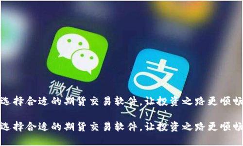 选择合适的期货交易软件，让投资之路更顺畅

选择合适的期货交易软件，让投资之路更顺畅