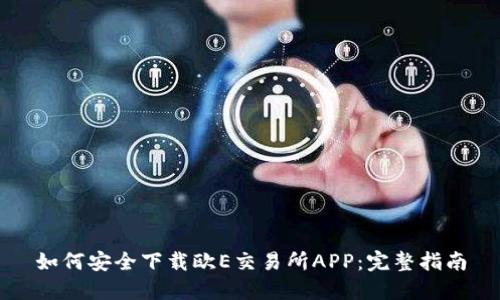 如何安全下载欧E交易所APP：完整指南