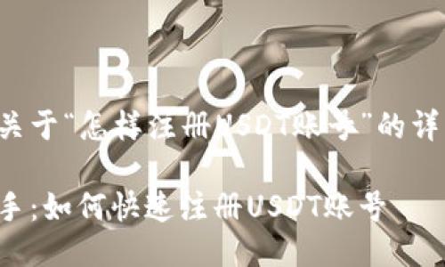 以下是关于“怎样注册USDT账号”的详细说明：

轻松上手：如何快速注册USDT账号