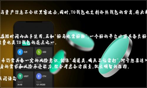 jiaotiTO钱包是正规平台吗？揭开虚拟货币背后的秘密/jiaoti

TO钱包, 虚拟货币, 正规平台, 数字资产/guanjianci

引言：在加密货币的浪潮中，如何选择安全的平台
在近年来，加密货币如比特币、以太坊等逐渐进入了大众的视野，尤其是在投资和交易的平台方面，用户们对安全性与正规性尤为关注。很多人都在问，“TO钱包是正规平台吗？”这个问题不仅关乎资金的安全，更是投资者信心的重要指标。在接下来的章节中，我们将探讨TO钱包的各个方面，以帮助大家做出明智的决策。

TO钱包简介：这是一个什么样的平台？
TO钱包是一种便捷的数字货币钱包，旨在为用户提供安全、快速的虚拟货币存储与交易服务。它如同一把打开数字资产大门的钥匙，让用户们能够轻松进入虚拟货币的世界。想象一下，“一日之计在于晨”，早点了解这些要点或许能够让你的投资更加顺利。
TO钱包支持多种主流加密货币，操作界面友好，适合新手入门。同时，它也提供了相应的安全措施，例如两步验证、冷存储等，以保护用户的资产安全。近年来，随着区块链技术的推广，越来越多的人开始尝试使用这类钱包。可是，正如“山外有山，人外有人”，在众多钱包中，TO钱包是否真正“出众”呢？

TO钱包的正规性：如何确认其合法合规？
要判断一个平台是否正规，首先要查看其是否具备相关的许可证和监管。TO钱包在其官方网站上公示了其法律资质信息，声明其注册地和监管机构信息，这对用户来说是一种信任的保障。此外，用户可以查阅用户评价及社交媒体的反馈，了解其他用户对TO钱包的看法。本地的俚语“听说的未必为实，亲身经历才为真”，这句话在这里特别适用。
此外，TO钱包是否能提供透明的交易记录和客服支持也是判断其正规性的关键因素。值得一提的是，一些不法平台往往会隐藏其交易信息，用户在选择时要多留个心眼。

平台安全性：TO钱包如何保障用户的资产安全
安全性是选择任何金融平台时的重中之重。TO钱包采取了多种技术手段来保护用户资金的安全。首先，采用了行业标准级别的加密技术，确保用户的个人信息与资产信息不会被黑客攻击。同时，TO钱包也支持冷热钱包的分离，将大部分资金存放在离线的冷钱包中，大大降低了被盗的风险。在日常生活中，我们常常听到“宁可信其有，不可信其无”，这也是鼓励大家尽量选择安全性高的平台。
此外，TO钱包还定期进行系统和安全的审核，确保其平台始终保持在安全的运行状态，并不定期地发布其安全性报告，以增强用户的信任感。

用户体验：TO钱包的易用性与功能
用户体验在任何数字钱包中都是至关重要的。TO钱包通过设计简洁且易于操作的用户界面，降低了用户的学习成本。哪怕是第一次接触虚拟货币的新手，也能在短时间内上手使用。正如“好马也需好鞍”，一个好的平台必须具备良好的用户体验。
TO钱包还提供了多种附加功能，比如实时的市场数据追踪、资金流动分析等，这些可以帮助用户做出更好的投资决策。此外，快速的交易确认时间和低廉的手续费也是TO钱包的亮点之一。

总结：TO钱包是否是一个值得信赖的平台
综上所述，TO钱包作为一个数字货币钱包，从合规性、安全性和用户体验等方面来看，整体表现都相对不错。当然，每个用户的需求和判断标准不同，投资加密货币仍需具备一定的风险意识。就像“有道是，晴天不怕雷打”，对于想要进入数字货币市场的朋友，要提前做好功课，玩得开心又安全。
因此，在回答“TO钱包是正规平台吗？”这个问题时，我们可以说，在现有的信息下，TO钱包是一个具备正规性和安全性的虚拟货币钱包。但还是建议大家根据自身的需求和风险承受能力，综合考虑各方因素，做出明智的选择。 

关闭语句这只是一个初步的了解，随着市场的发展和变化，相关的信息也会不断更新，保持对平台的关注，方能更加游刃有余。未来的投资之路，一起加油吧！/关闭语句