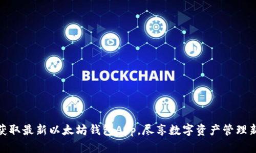 轻松获取最新以太坊钱包App，尽享数字资产管理新体验